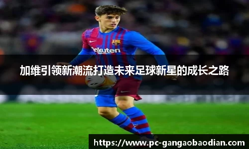 加维引领新潮流打造未来足球新星的成长之路