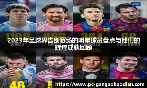 2023年足球界告别赛场的明星球员盘点与他们的辉煌成就回顾