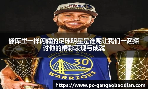 像库里一样闪耀的足球明星是谁呢让我们一起探讨他的精彩表现与成就